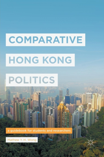 Comparative Hong Kong Politics : A Guidebook for Students and Researchers, Paperback / softback Book