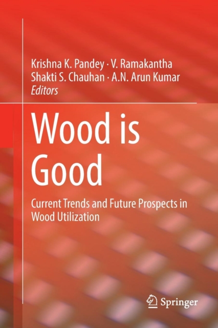 Wood is Good : Current Trends and Future Prospects in Wood Utilization, Paperback / softback Book