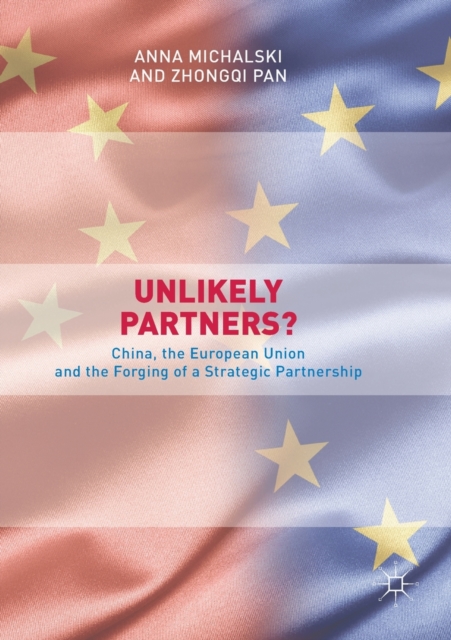 Unlikely Partners? : China, the European Union and the Forging of a Strategic Partnership, Paperback / softback Book