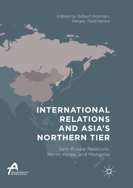 International Relations and Asia’s Northern Tier : Sino-Russia Relations, North Korea, and Mongolia, Paperback / softback Book
