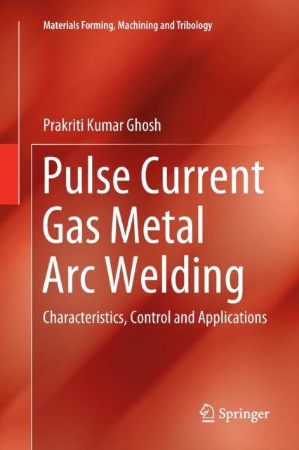 Pulse Current Gas Metal Arc Welding : Characteristics, Control and Applications, Paperback / softback Book