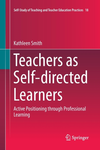 Teachers as Self-directed Learners : Active Positioning through Professional Learning, Paperback / softback Book