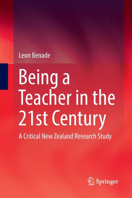 Being A Teacher in the 21st Century : A Critical New Zealand Research Study, Paperback / softback Book