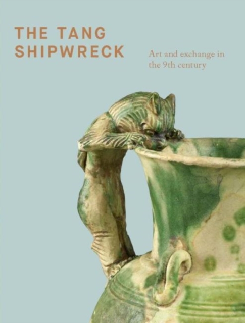 The Tang Shipwreck : Art and exchange in the 9th century, Hardback Book