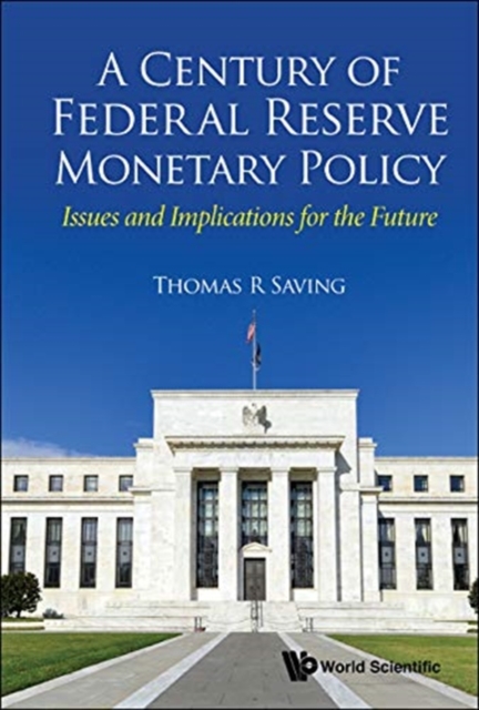 Century Of Federal Reserve Monetary Policy, A: Issues And Implications For The Future, Hardback Book