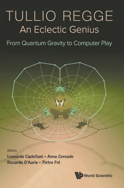Tullio Regge: An Eclectic Genius: From Quantum Gravity To Computer Play, Hardback Book