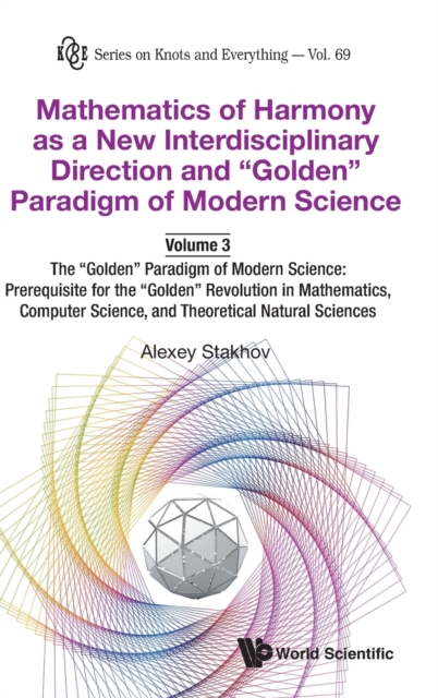Mathematics Of Harmony As A New Interdisciplinary Direction And "Golden" Paradigm Of Modern Science-volume 3:the "Golden" Paradigm Of Modern Science: Prerequisite For The "Golden" Revolution In Mathem, Hardback Book
