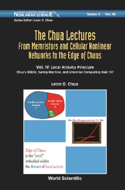 Chua Lectures, The: From Memristors And Cellular Nonlinear Networks To The Edge Of Chaos - Volume Iv. Local Activity Principle: Chua's Riddle, Turing Machine, And Universal Computing Rule 137, PDF eBook