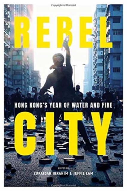 Rebel City: Hong Kong's Year Of Water And Fire, Paperback / softback Book