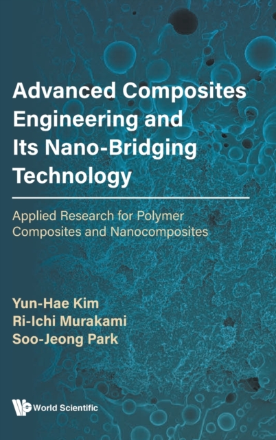 Advanced Composites Engineering And Its Nano-bridging Technology: Applied Research For Polymer Composites And Nanocomposites, Hardback Book