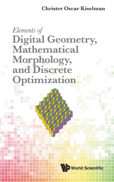 Elements Of Digital Geometry, Mathematical Morphology, And Discrete Optimization, Hardback Book