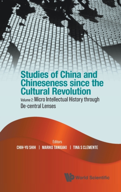 Studies Of China And Chineseness Since The Cultural Revolution - Volume 2: Micro Intellectual History Through De-central Lenses, Hardback Book