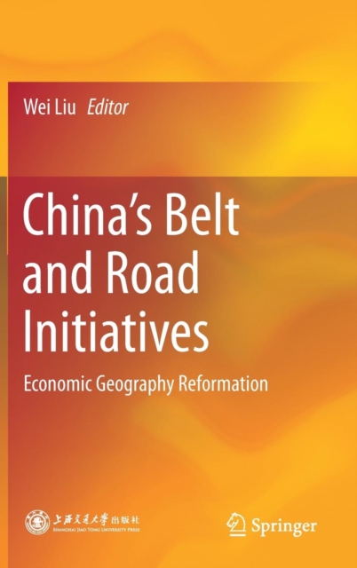 China’s Belt and Road Initiatives : Economic Geography Reformation, Hardback Book