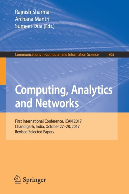 Computing, Analytics and Networks : First International Conference, ICAN 2017, Chandigarh, India, October 27-28, 2017, Revised Selected Papers, Paperback / softback Book