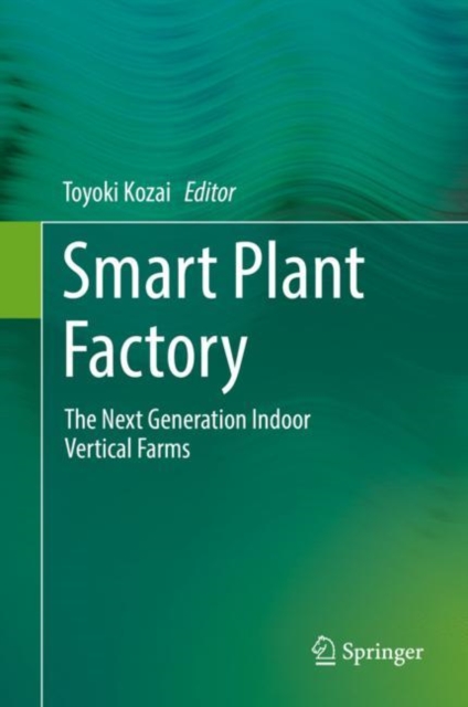 Smart Plant Factory : The Next Generation Indoor Vertical Farms, Hardback Book