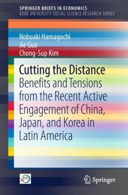 Cutting the Distance : Benefits and Tensions from the Recent Active Engagement of China, Japan, and Korea in Latin America, Paperback / softback Book