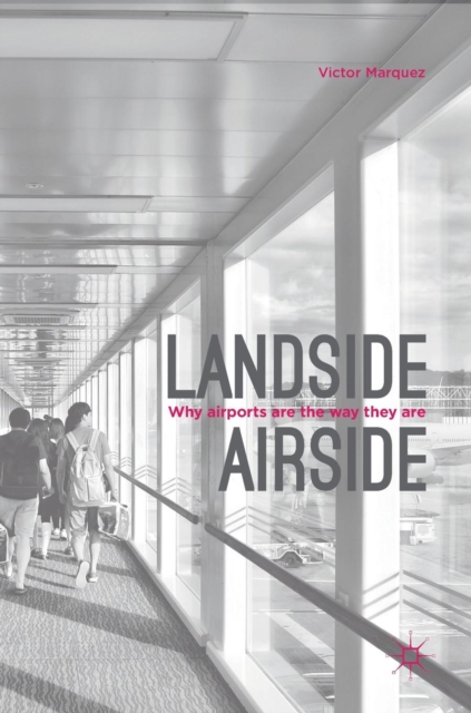 Landside | Airside : Why Airports Are the Way They Are, Hardback Book