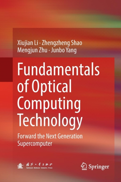 Fundamentals of Optical Computing Technology : Forward the Next Generation Supercomputer, Paperback / softback Book