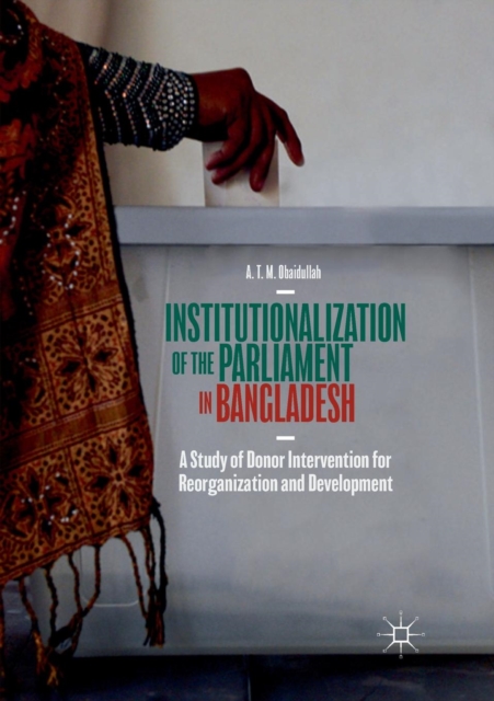 Institutionalization of the Parliament in Bangladesh : A Study of Donor Intervention for Reorganization and Development, Paperback / softback Book
