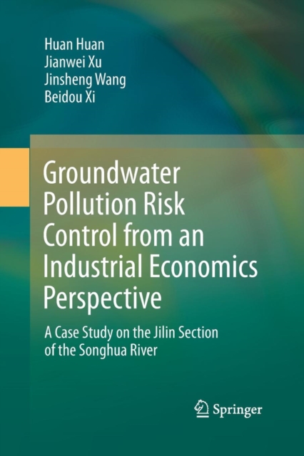 Groundwater Pollution Risk Control from an Industrial Economics Perspective : A Case Study on the Jilin Section of the Songhua River, Paperback / softback Book