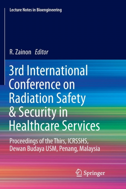 3rd International Conference on Radiation Safety & Security in Healthcare Services : Proceedings of the Thirs, ICRSSHS, Dewan Budaya USM, Penang, Malaysia, Paperback / softback Book