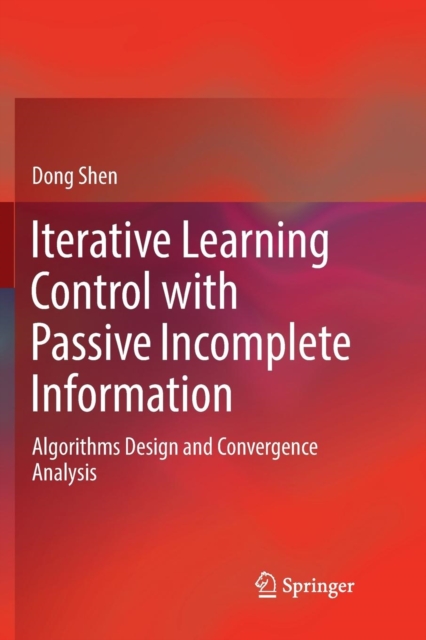Iterative Learning Control with Passive Incomplete Information : Algorithms Design and Convergence Analysis, Paperback / softback Book