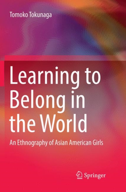 Learning to Belong in the World : An Ethnography of Asian American Girls, Paperback / softback Book