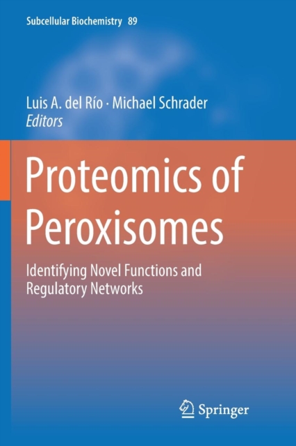 Proteomics of Peroxisomes : Identifying Novel Functions and Regulatory Networks, Paperback / softback Book