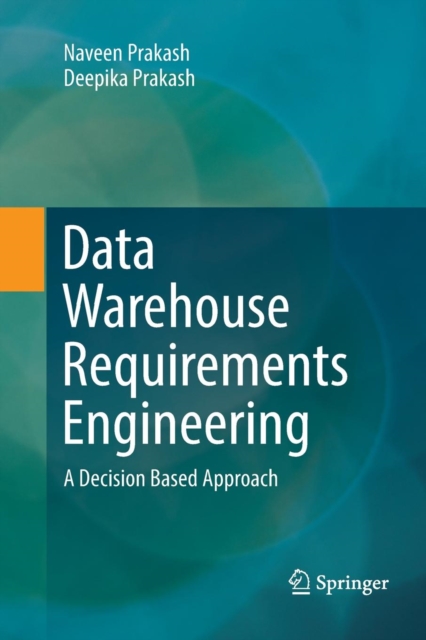 Data Warehouse Requirements Engineering : A Decision Based Approach, Paperback / softback Book
