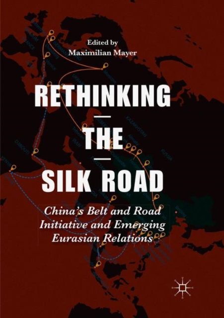 Rethinking the Silk Road : China’s Belt and Road Initiative and Emerging Eurasian Relations, Paperback / softback Book