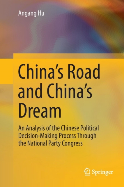 China's Road and China's Dream : An Analysis of the Chinese Political Decision-Making Process Through the National Party Congress, Paperback / softback Book