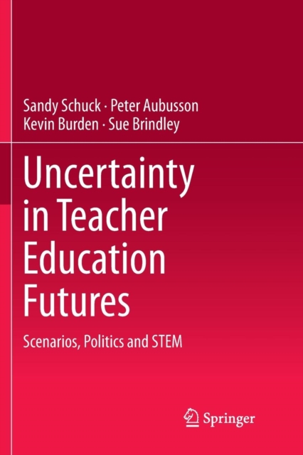 Uncertainty in Teacher Education Futures : Scenarios, Politics and STEM, Paperback / softback Book