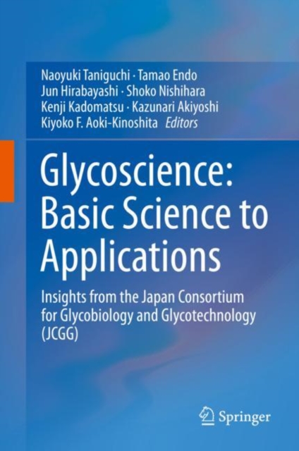 Glycoscience: Basic Science to Applications : Insights from the Japan Consortium for Glycobiology and Glycotechnology (JCGG), Hardback Book