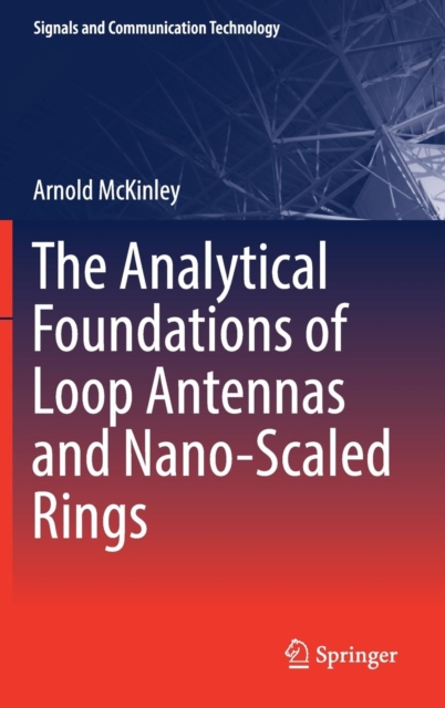 The Analytical Foundations of Loop Antennas and Nano-Scaled Rings, Hardback Book