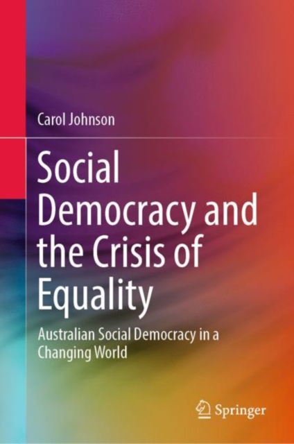 Social Democracy and the Crisis of Equality : Australian Social Democracy in a Changing World, Hardback Book