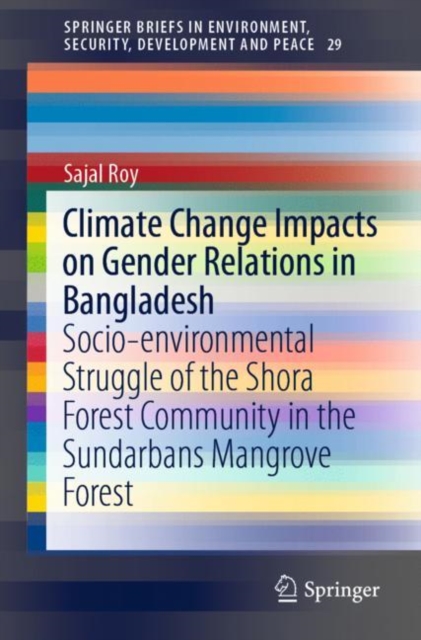Climate Change Impacts on Gender Relations in Bangladesh : Socio-environmental Struggle of the Shora Forest Community in the Sundarbans Mangrove Forest, Paperback / softback Book
