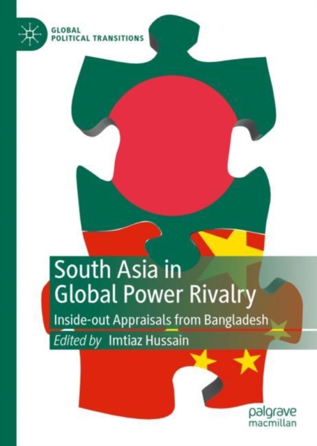 South Asia in Global Power Rivalry : Inside-out Appraisals from Bangladesh, Hardback Book