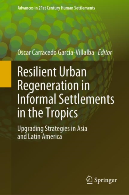 Resilient Urban Regeneration in Informal Settlements in the Tropics : Upgrading Strategies in Asia and Latin America, Hardback Book