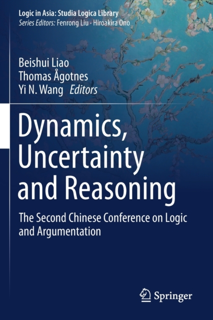 Dynamics, Uncertainty and Reasoning : The Second Chinese Conference on Logic and Argumentation, Paperback / softback Book