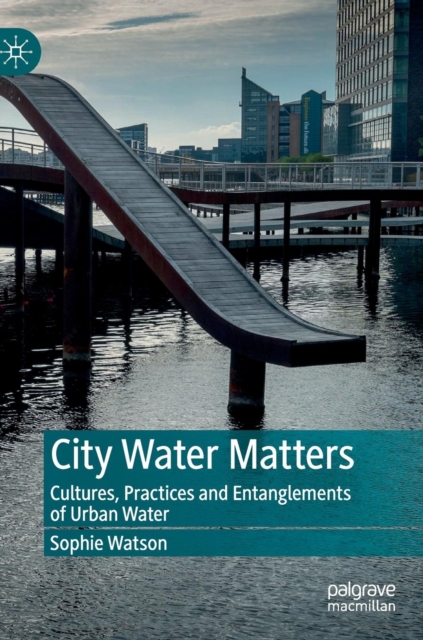 City Water Matters : Cultures, Practices and Entanglements of Urban Water, Hardback Book