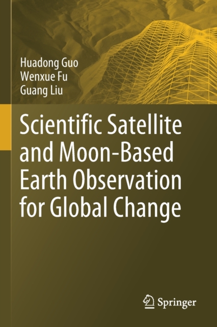 Scientific Satellite and Moon-Based Earth Observation for Global Change, Paperback / softback Book