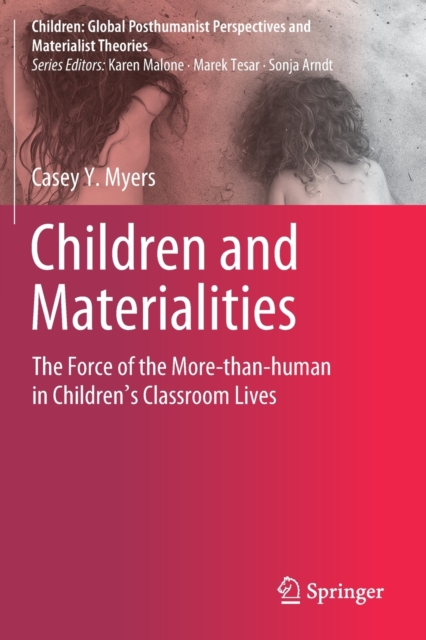Children and Materialities : The Force of the More-than-human in Children’s Classroom Lives, Paperback / softback Book