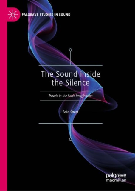 The Sound inside the Silence : Travels in the Sonic Imagination, Hardback Book