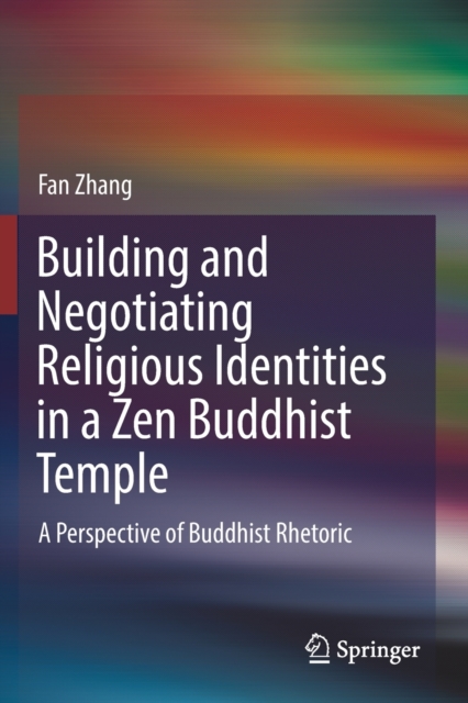 Building and Negotiating Religious Identities in a Zen Buddhist Temple : A Perspective of Buddhist Rhetoric, Paperback / softback Book