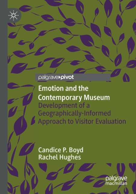 Emotion and the Contemporary Museum : Development of a Geographically-Informed Approach to Visitor Evaluation, Paperback / softback Book