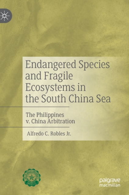 Endangered Species and Fragile Ecosystems in the South China Sea : The Philippines v. China Arbitration, Hardback Book
