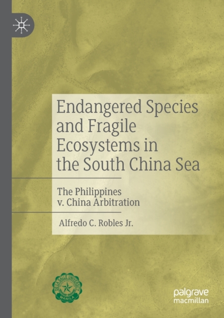 Endangered Species and Fragile Ecosystems in the South China Sea : The Philippines v. China Arbitration, Paperback / softback Book