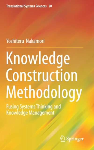 Knowledge Construction Methodology : Fusing Systems Thinking and Knowledge Management, Hardback Book