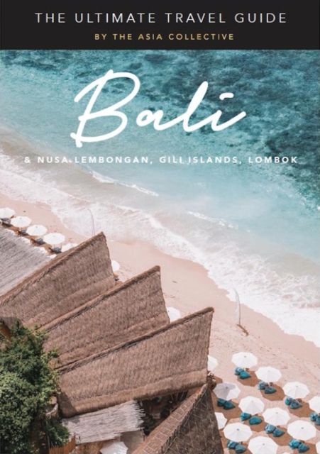 The Ultimate Bali Travel Guide : Bali & Nusa Lembongan, Gili Islands, Lombok, Paperback / softback Book