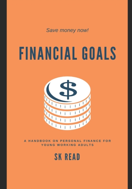 Financial Goals : A personal finance handbook for young working adults, Paperback / softback Book